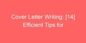 Read more about the article Cover Letter Writing: [14] Efficient Tips for Crafting a Stellar Application Letter