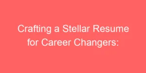 Read more about the article Crafting a Stellar Resume for Career Changers: Pivot Your Gears